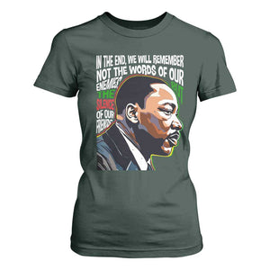 MLK Quotes In The End We Will Remember Not The Words Of Our Enemies T Shirt For Women Martin Luther King Black History Month TS11 Dark Forest Green Print Your Wear