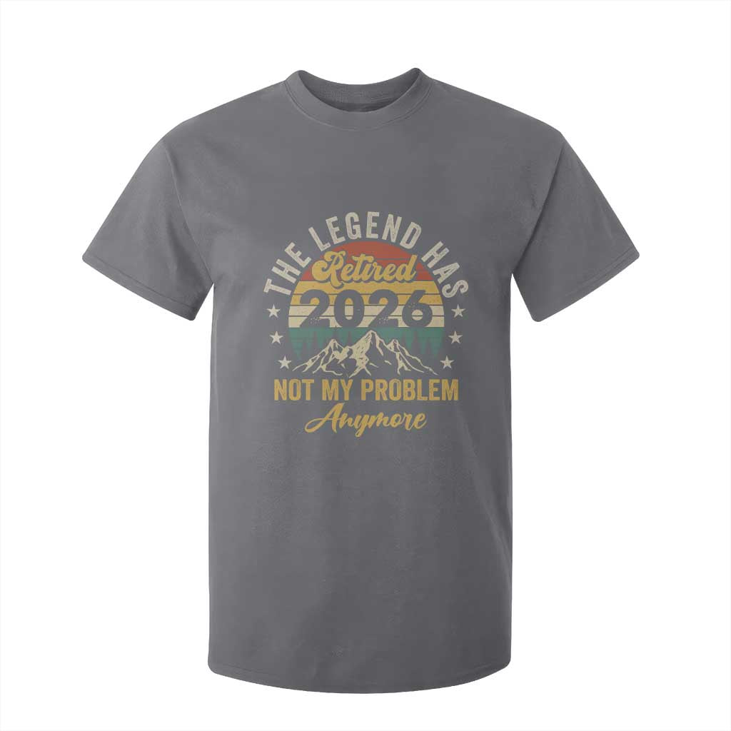 Retirement 2026 T Shirt For Kid The Legend Has Retired 2026 Not My Problem Anymore TS11 Charcoal Print Your Wear