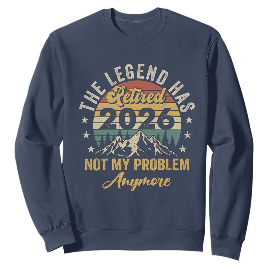 Retirement 2026 Sweatshirt The Legend Has Retired 2026 Not My Problem Anymore TS11 Navy Print Your Wear