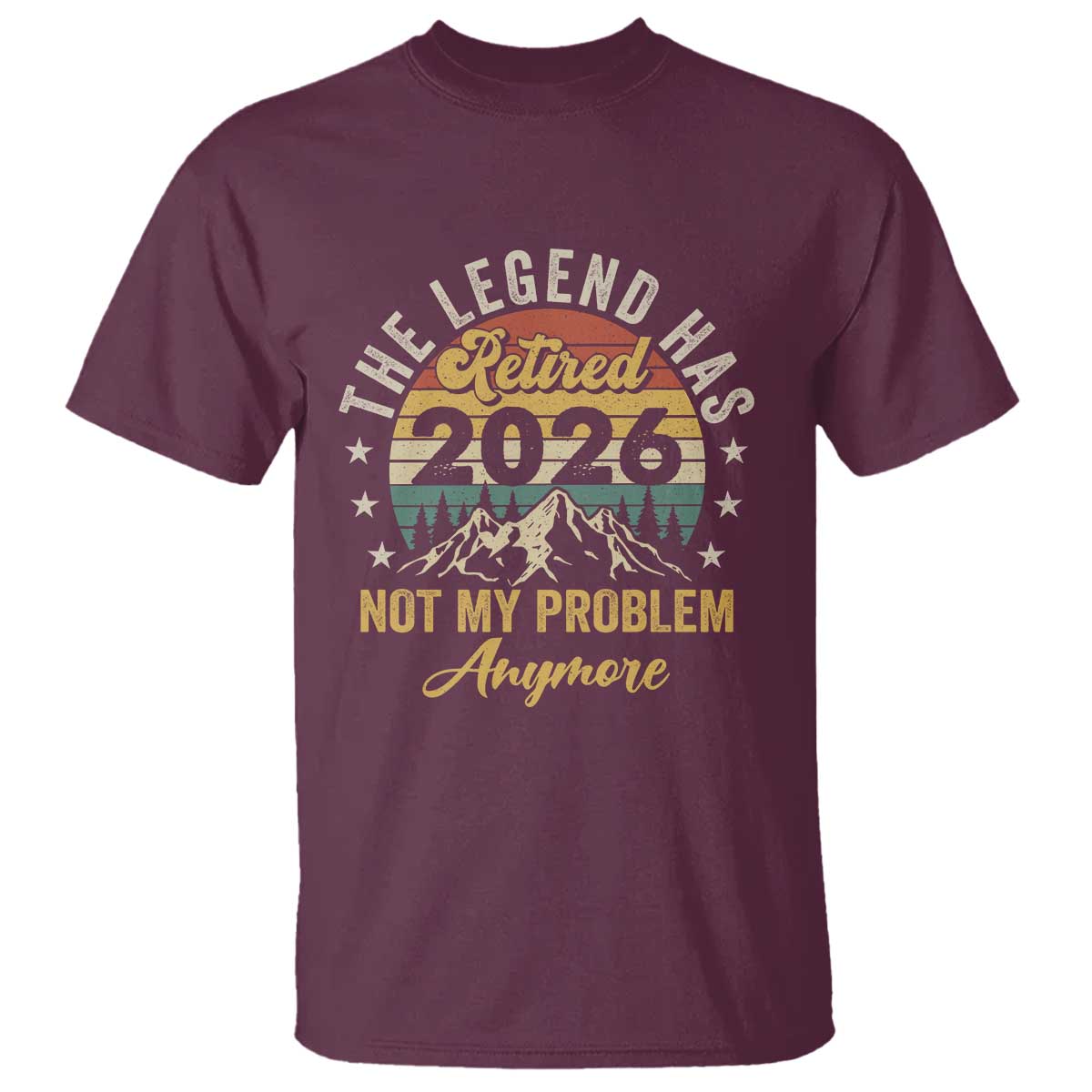 Retirement 2026 T Shirt - The Legend Has Retired Not My Problem Anymore Humor Tee TS11 Maroon Print Your Wear