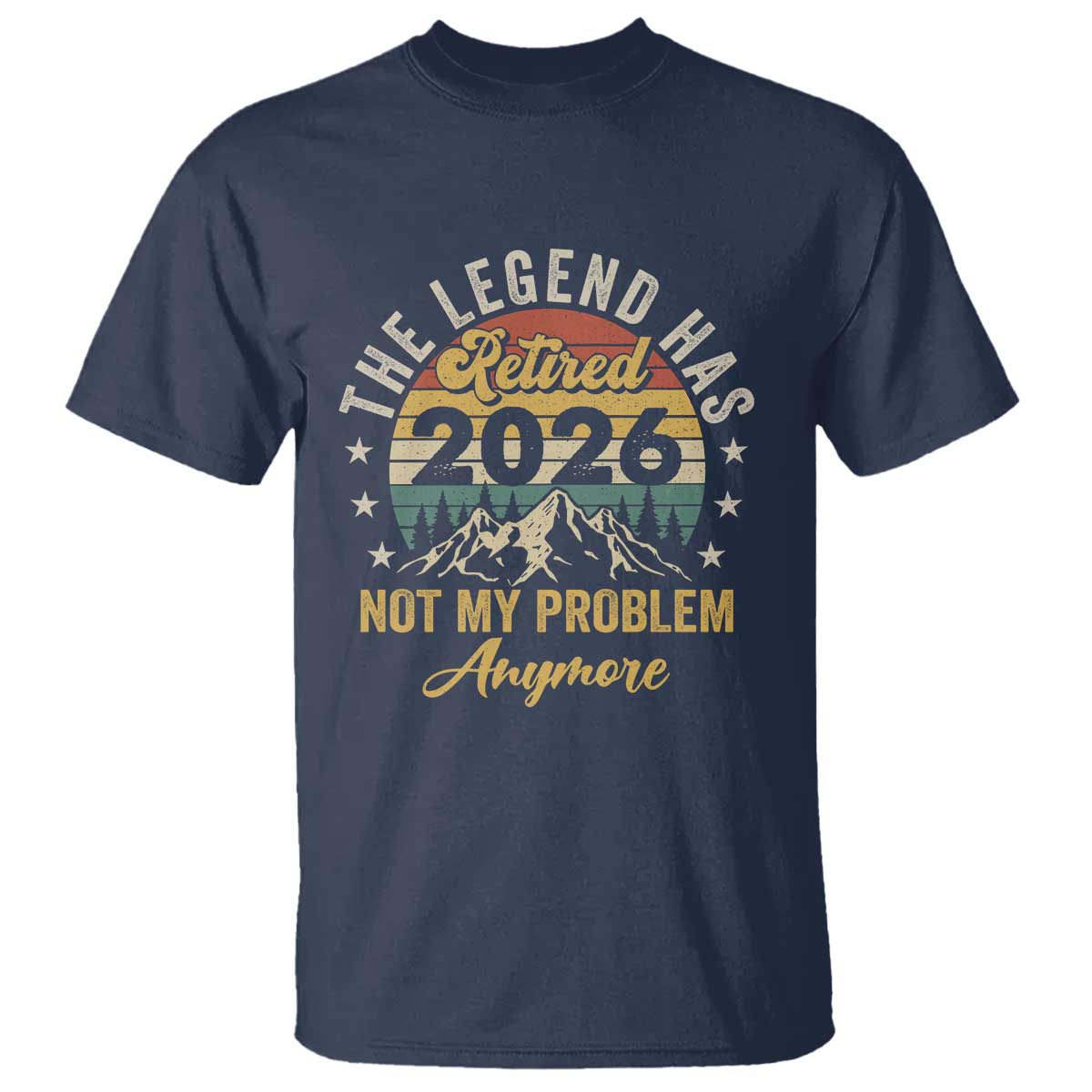 Retirement 2026 T Shirt - The Legend Has Retired Not My Problem Anymore Humor Tee TS11 Navy Print Your Wear
