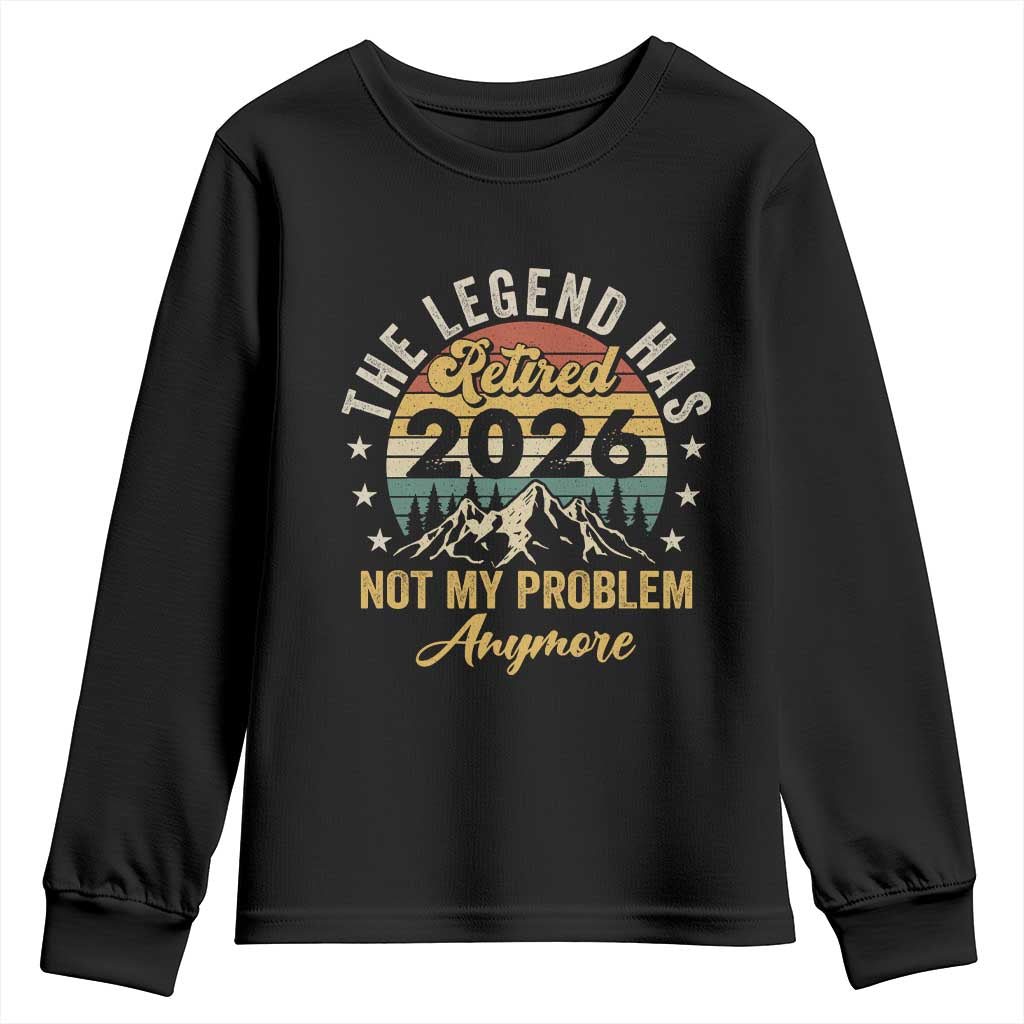Retirement 2026 Youth Sweatshirt The Legend Has Retired 2026 Not My Problem Anymore TS11 Black Print Your Wear
