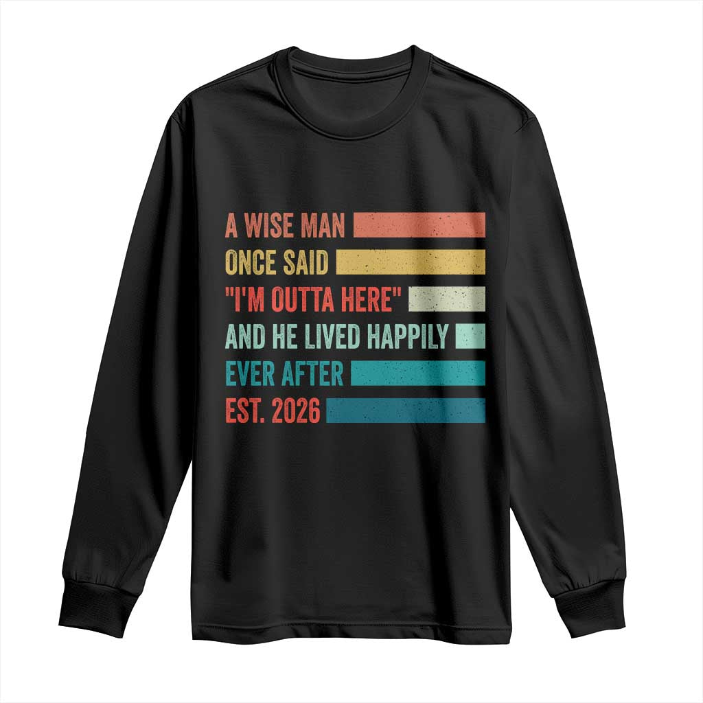 Funny Retired 2026 Long Sleeve Shirt A Wise Man Once Said I Am Outta Here Retirement Gifts TS11 Black Print Your Wear