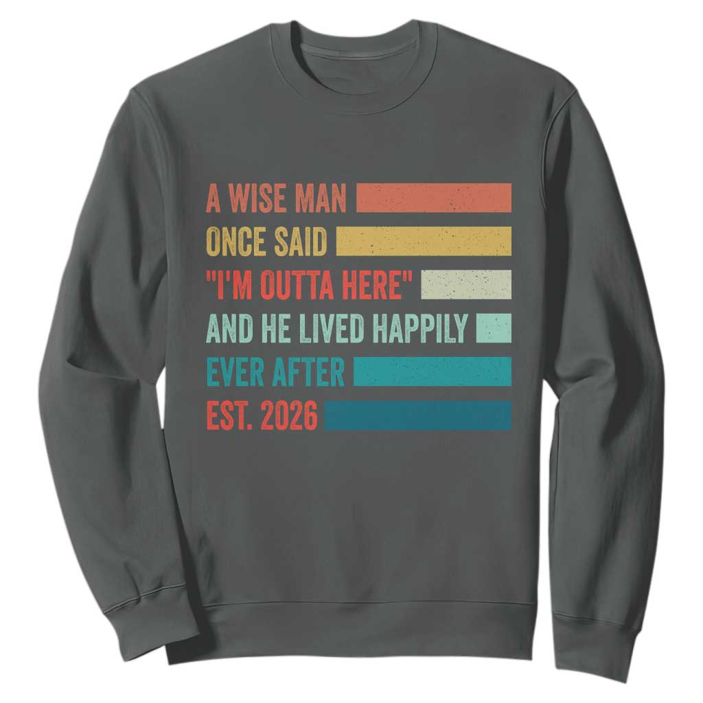Funny Retired 2026 Sweatshirt A Wise Man Once Said I Am Outta Here Retirement Gifts TS11 Dark Heather Print Your Wear
