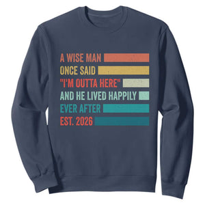 Funny Retired 2026 Sweatshirt A Wise Man Once Said I Am Outta Here Retirement Gifts TS11 Navy Print Your Wear