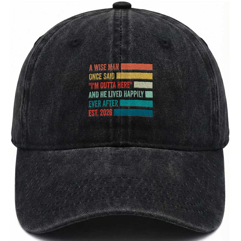Funny Retired 2026 Washed Cotton Baseball Cap A Wise Man Once Said I Am Outta Here Retirement Gifts TS11 Print Your Wear