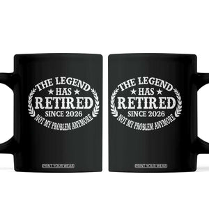 Funny Retirement 2026 Coffee Mug The Legend Has Retired Not My Problem Anymore Laurel Wreath TS11 Black Print Your Wear