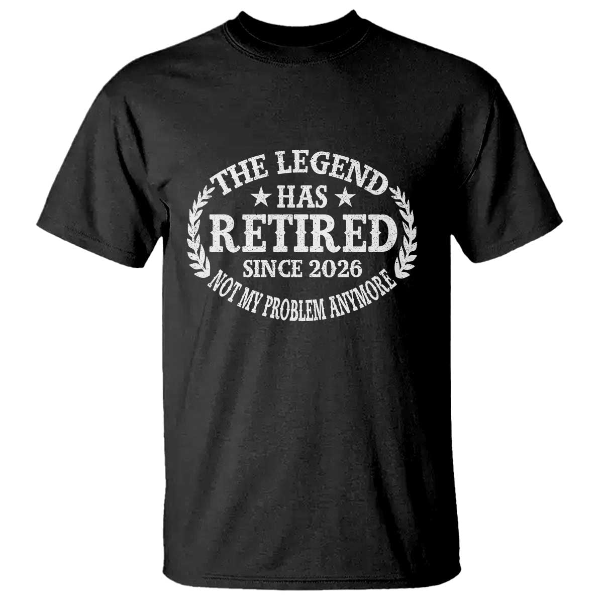 Funny Retirement 2026 T Shirt The Legend Has Retired Not My Problem Anymore Laurel Wreath TS11 Black Print Your Wear