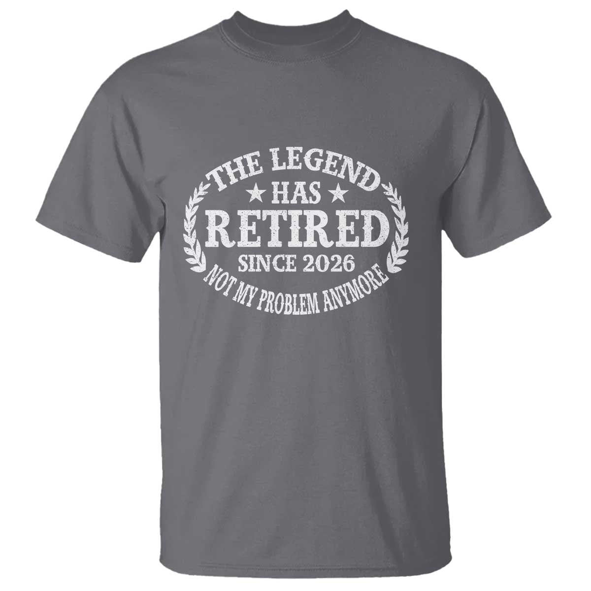 Funny Retirement 2026 T Shirt The Legend Has Retired Not My Problem Anymore Laurel Wreath TS11 Charcoal Print Your Wear