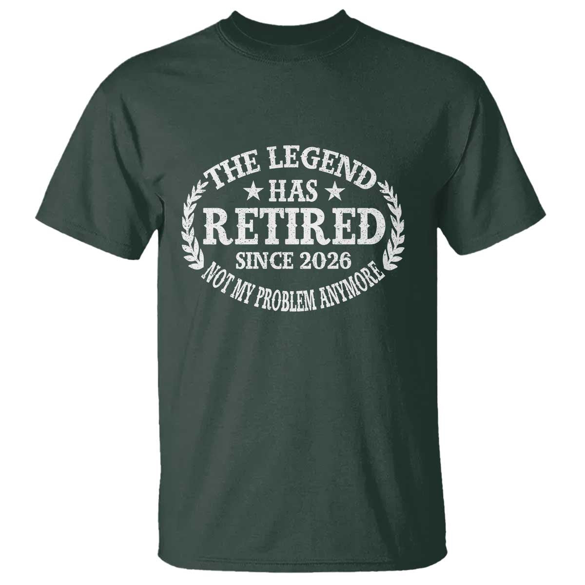 Funny Retirement 2026 T Shirt The Legend Has Retired Not My Problem Anymore Laurel Wreath TS11 Dark Forest Green Print Your Wear