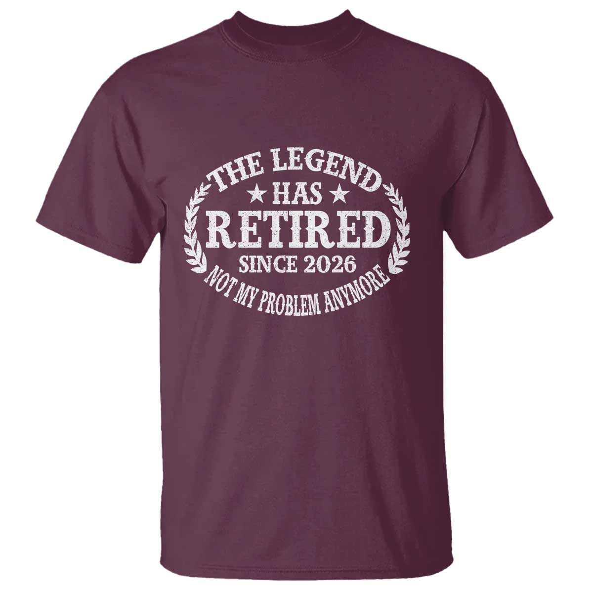 Funny Retirement 2026 T Shirt The Legend Has Retired Not My Problem Anymore Laurel Wreath TS11 Maroon Print Your Wear