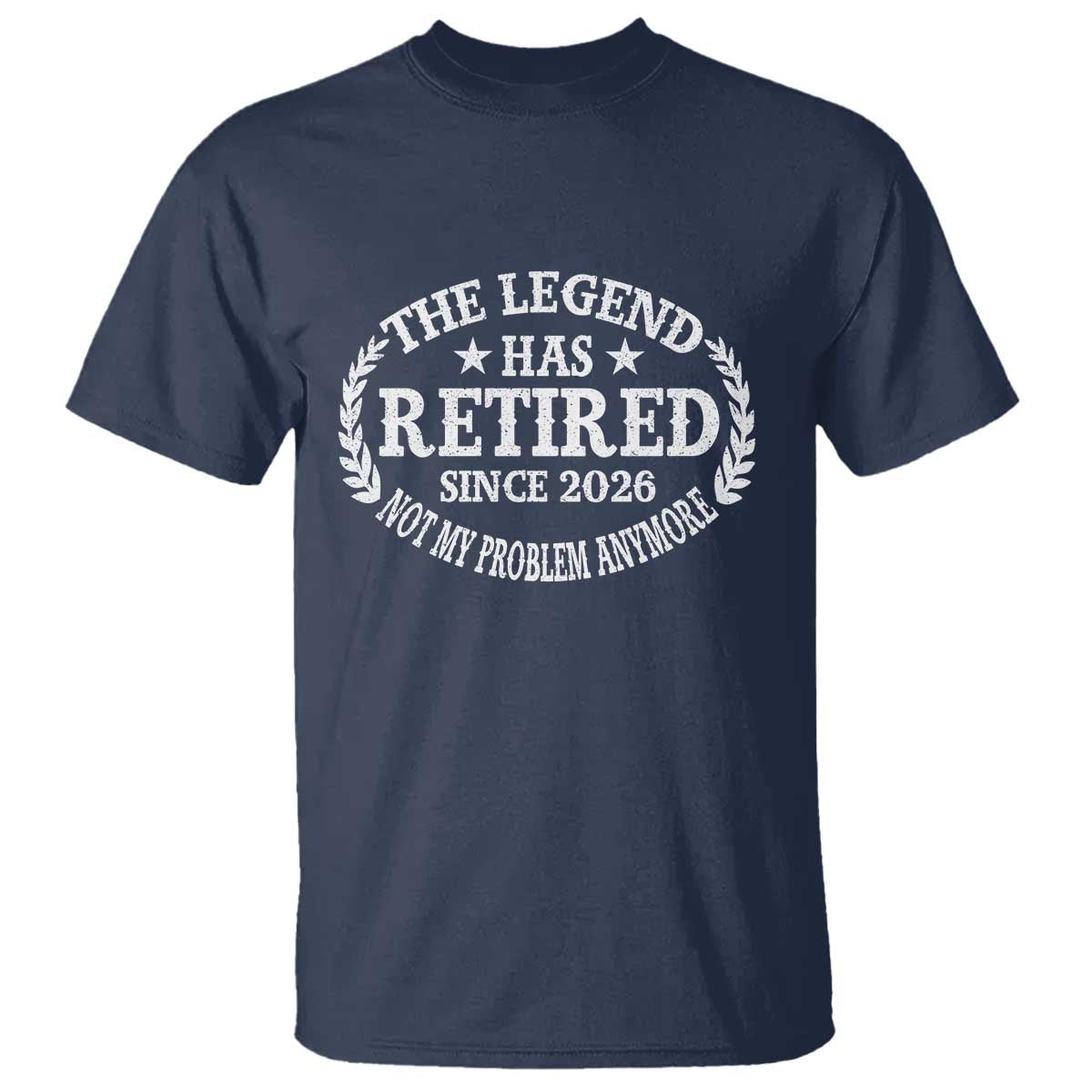 Funny Retirement 2026 T Shirt The Legend Has Retired Not My Problem Anymore Laurel Wreath TS11 Navy Print Your Wear