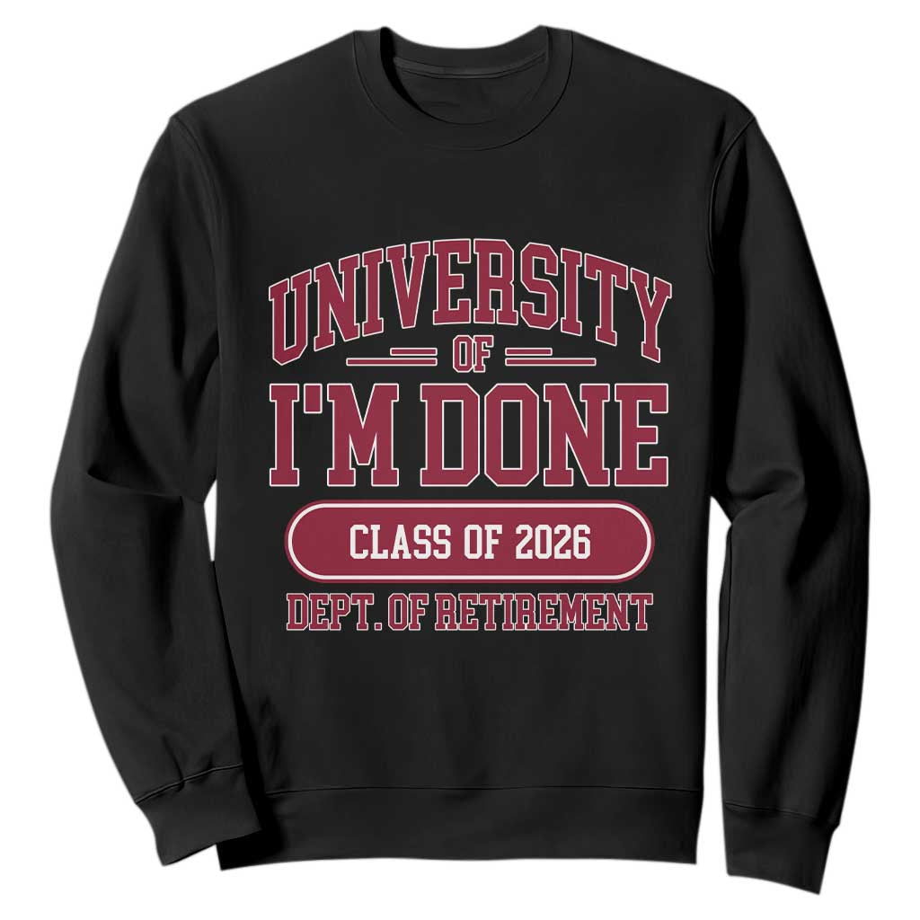 University Of I'm Done Class Of 2026 Sweatshirt Retired Teacher Retirement 2026 TS11 Black Print Your Wear