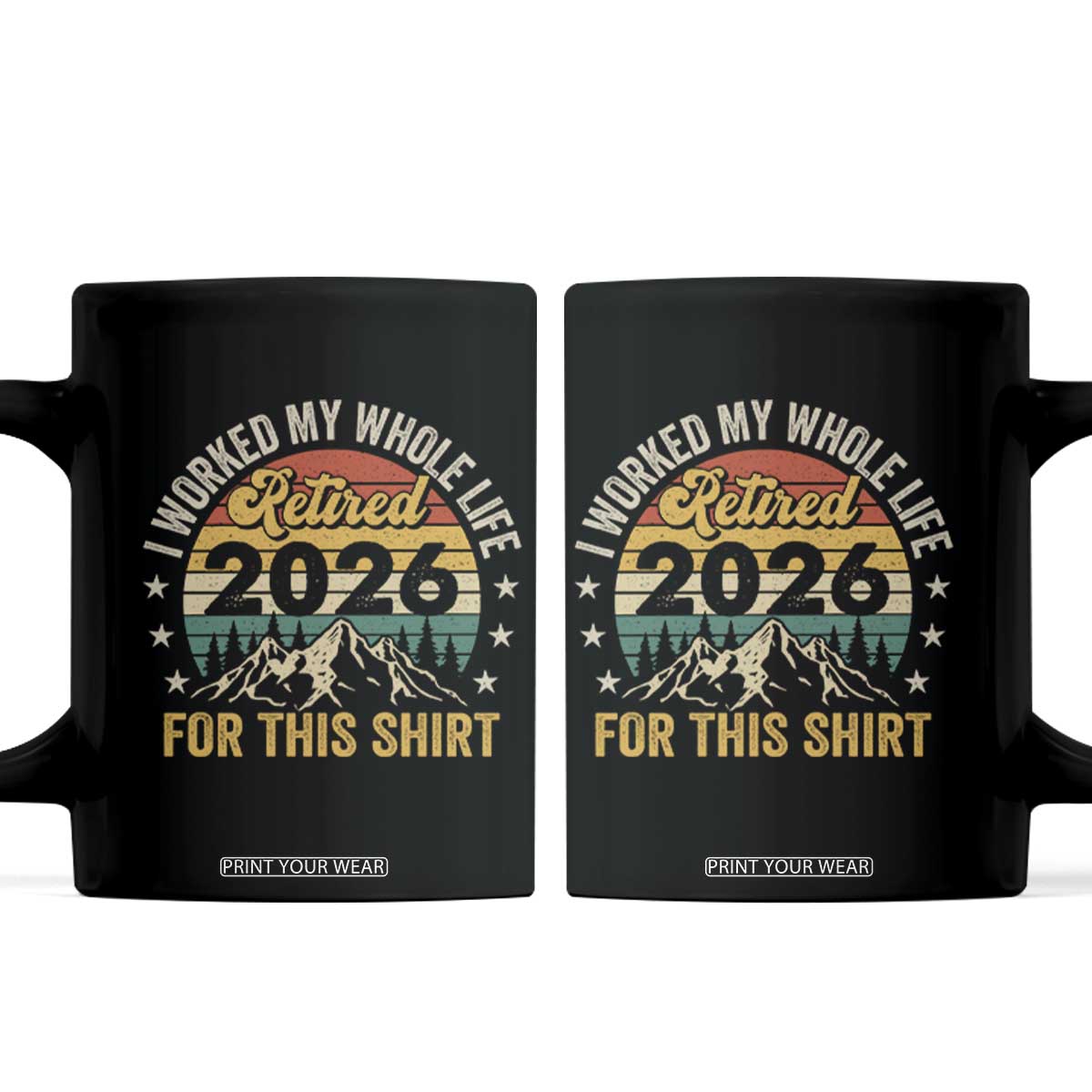 Retired 2026 Coffee Mug I Worked My Whole Life For This Shirt TS11 Black Print Your Wear