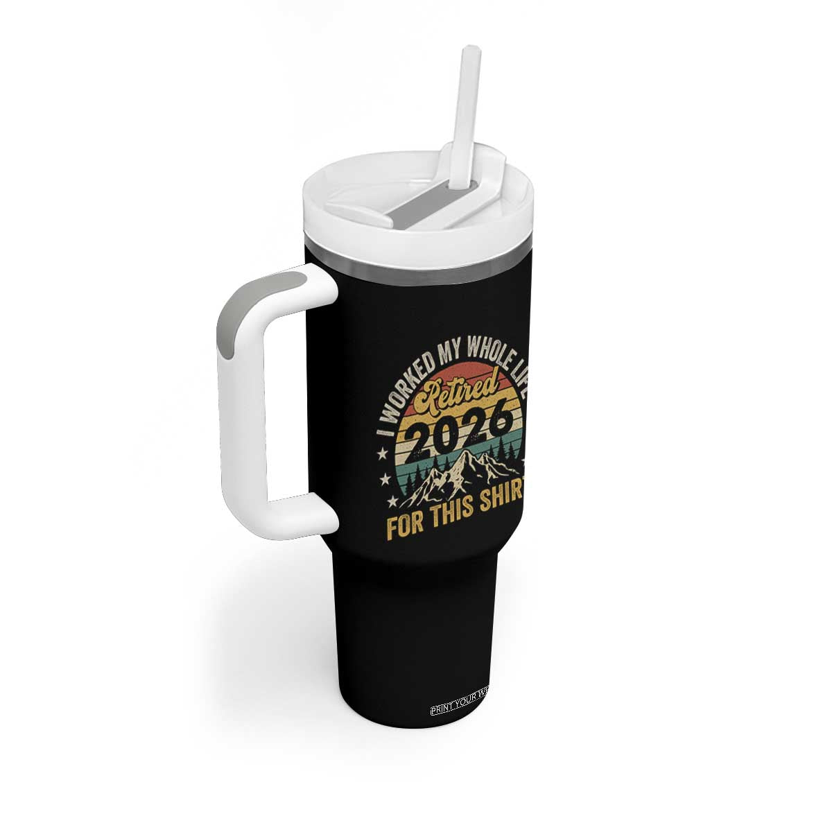 Retired 2026 Tumbler With Handle I Worked My Whole Life For This Shirt TS11 Print Your Wear
