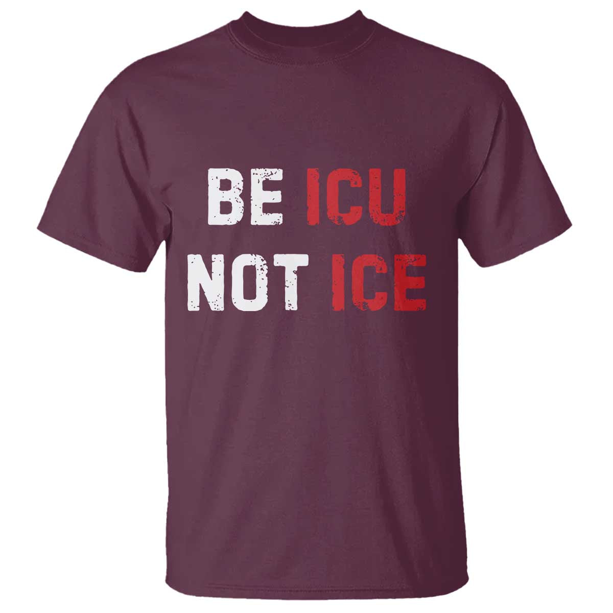 Be ICU Not ICE T Shirt Alex Pretti Memorial Tribute Minneapolis 2026 TS11 Maroon Print Your Wear