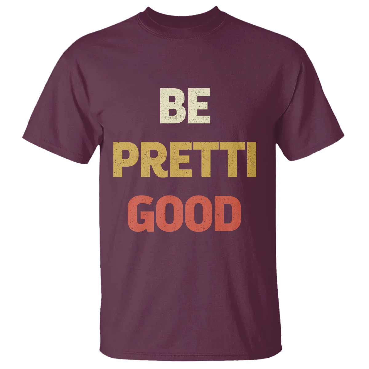 Be Pretti Good T Shirt - Minneapolis 2026 Memorial Tribute Justice Tee TS11 Maroon Print Your Wear