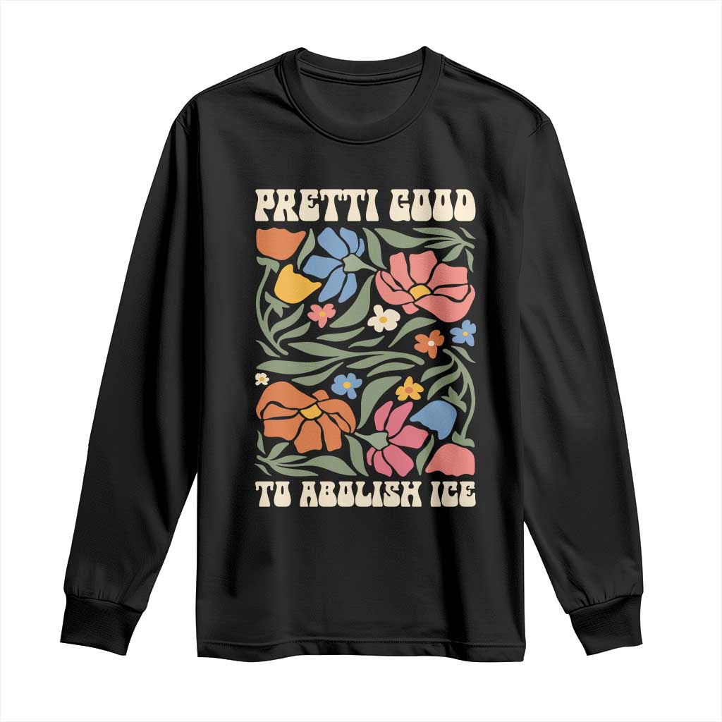 Pretti Good To Abolish Ice Long Sleeve Shirt Minneapolis Protest Political Statement Retro Floral TS11 Black Print Your Wear