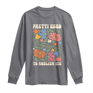 Pretti Good To Abolish Ice Long Sleeve Shirt Minneapolis Protest Political Statement Retro Floral TS11 Charcoal Print Your Wear