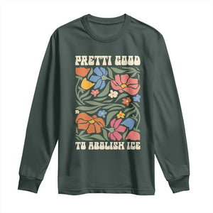 Pretti Good To Abolish Ice Long Sleeve Shirt Minneapolis Protest Political Statement Retro Floral TS11 Dark Forest Green Print Your Wear
