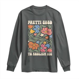 Pretti Good To Abolish Ice Long Sleeve Shirt Minneapolis Protest Political Statement Retro Floral TS11 Dark Heather Print Your Wear
