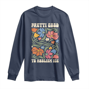 Pretti Good To Abolish Ice Long Sleeve Shirt Minneapolis Protest Political Statement Retro Floral TS11 Navy Print Your Wear