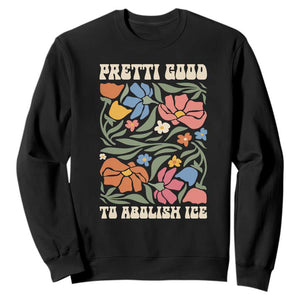 Pretti Good To Abolish Ice Sweatshirt Minneapolis Protest Political Statement Retro Floral TS11 Black Print Your Wear