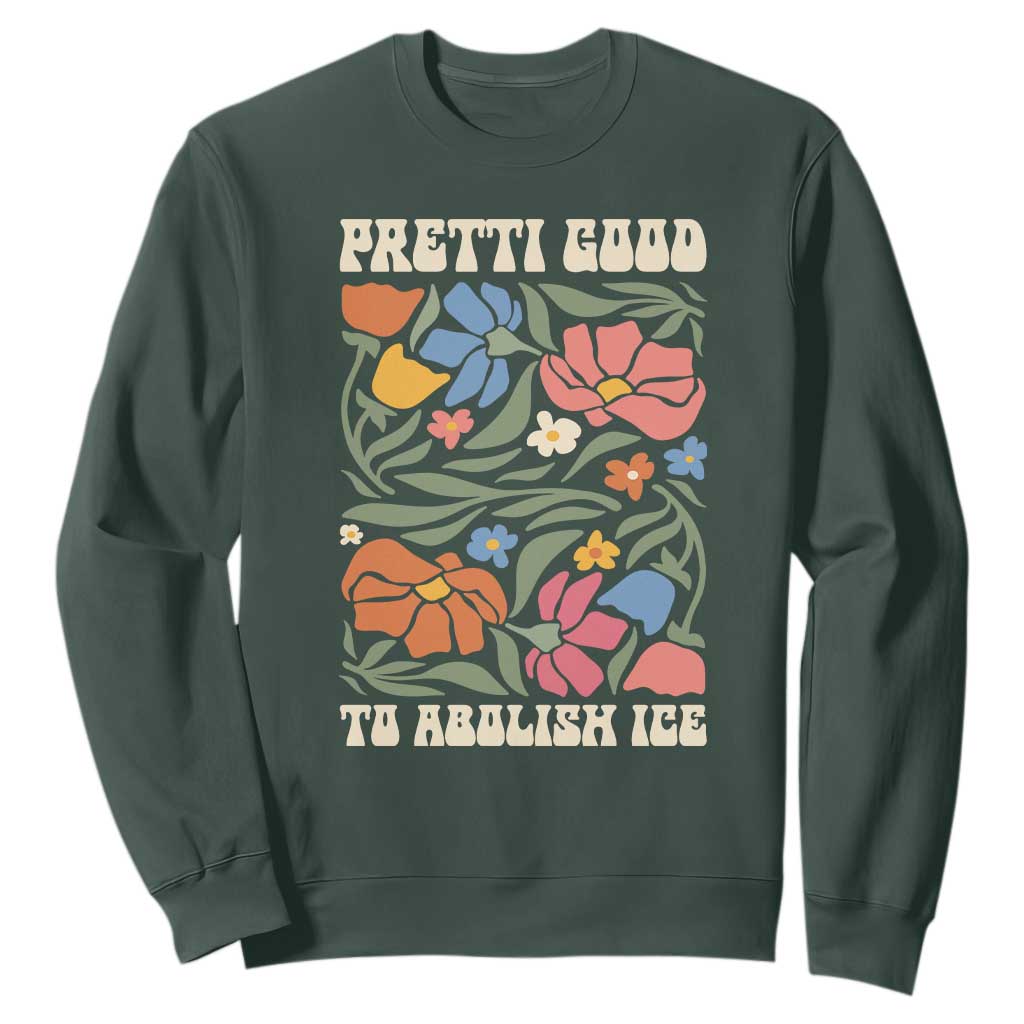 Pretti Good To Abolish Ice Sweatshirt Minneapolis Protest Political Statement Retro Floral TS11 Dark Forest Green Print Your Wear