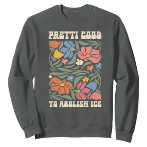 Pretti Good To Abolish Ice Sweatshirt Minneapolis Protest Political Statement Retro Floral TS11 Dark Heather Print Your Wear