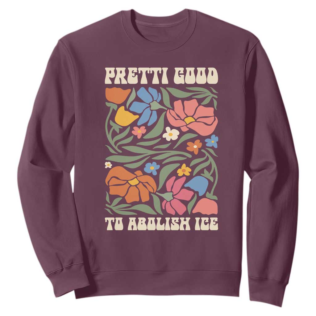 Pretti Good To Abolish Ice Sweatshirt Minneapolis Protest Political Statement Retro Floral TS11 Maroon Print Your Wear