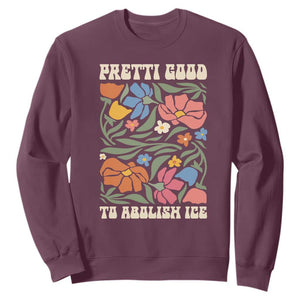 Pretti Good To Abolish Ice Sweatshirt Minneapolis Protest Political Statement Retro Floral TS11 Maroon Print Your Wear