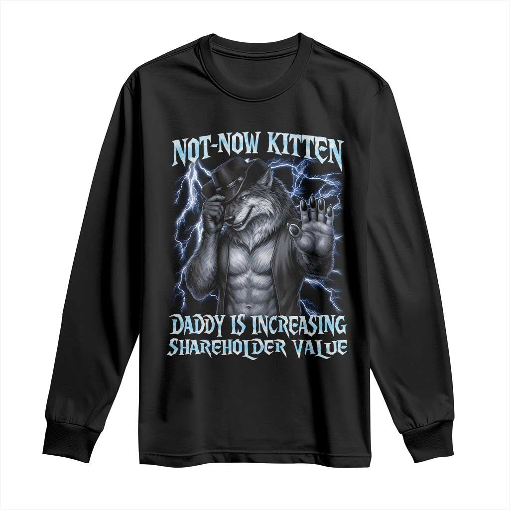 Not Now Kitten Daddy Is Increasing Shareholder Value Long Sleeve Shirt Funny Alpha Wolf Meme Unhinged Brainrot TS11 Black Print Your Wear