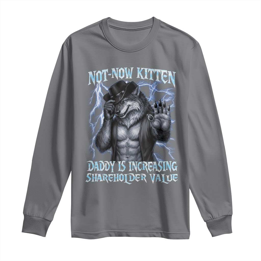 Not Now Kitten Daddy Is Increasing Shareholder Value Long Sleeve Shirt Funny Alpha Wolf Meme Unhinged Brainrot TS11 Charcoal Print Your Wear