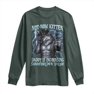 Not Now Kitten Daddy Is Increasing Shareholder Value Long Sleeve Shirt Funny Alpha Wolf Meme Unhinged Brainrot TS11 Dark Forest Green Print Your Wear
