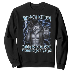 Not Now Kitten Daddy Is Increasing Shareholder Value Sweatshirt Funny Alpha Wolf Meme Unhinged Brainrot TS11 Black Print Your Wear