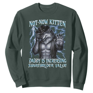 Not Now Kitten Daddy Is Increasing Shareholder Value Sweatshirt Funny Alpha Wolf Meme Unhinged Brainrot TS11 Dark Forest Green Print Your Wear