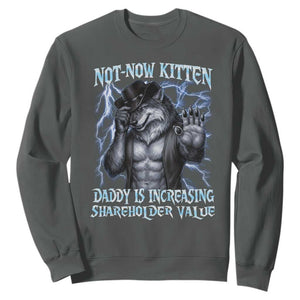 Not Now Kitten Daddy Is Increasing Shareholder Value Sweatshirt Funny Alpha Wolf Meme Unhinged Brainrot TS11 Dark Heather Print Your Wear