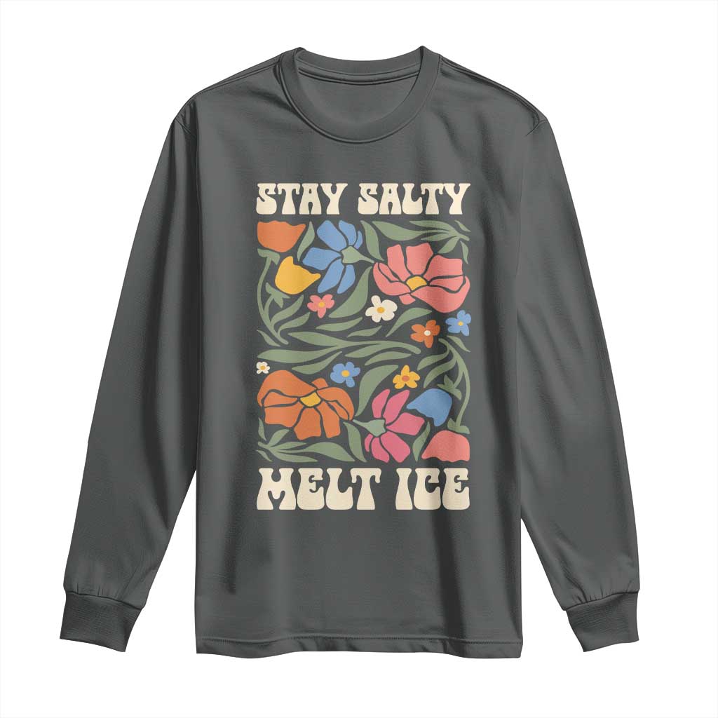 Be Salty Melt Ice Long Sleeve Shirt Political Satire Pro Immigrant Protest Retro Floral TS11 Dark Heather Print Your Wear