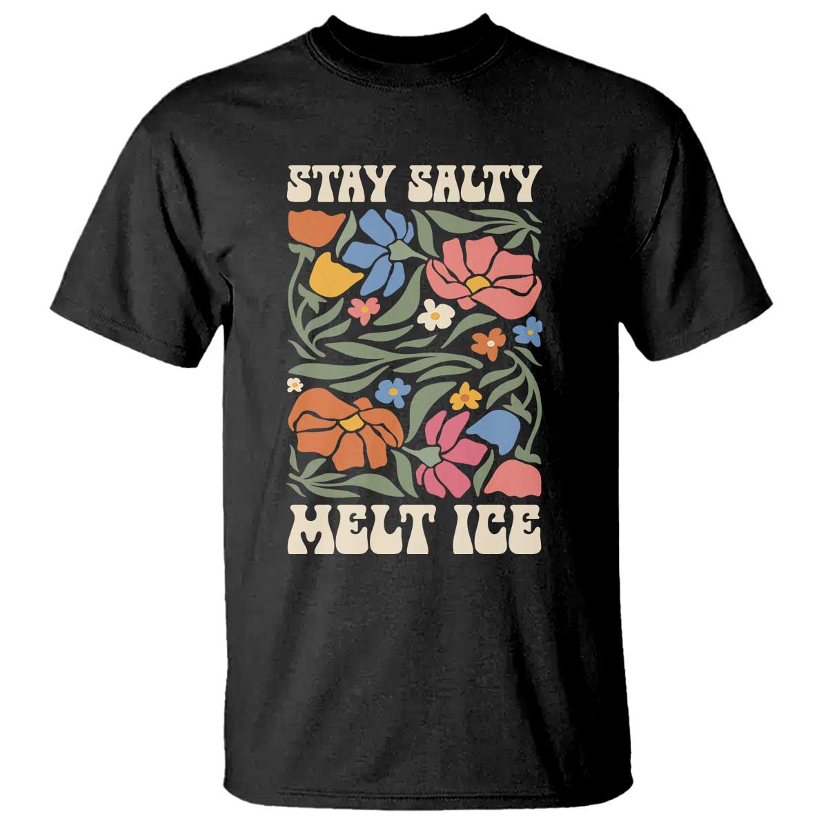 Be Salty Melt Ice T Shirt Political Satire Pro Immigrant Protest Retro Floral TS11 Black Print Your Wear