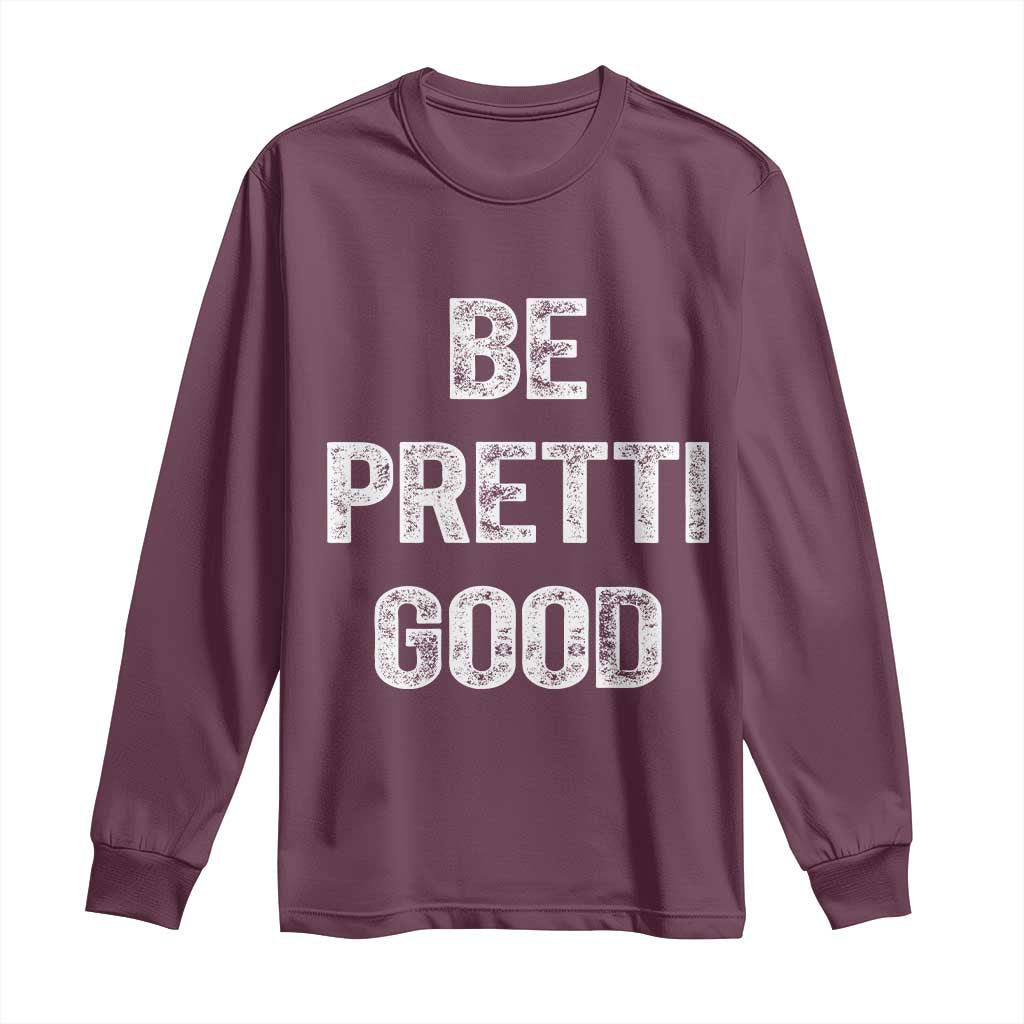 Be Pretti Good Long Sleeve Shirt Minneapolis 2026 Social Justice Protest TS11 Maroon Print Your Wear