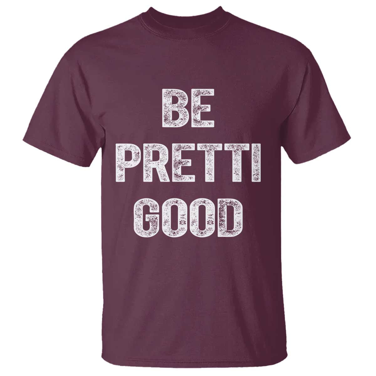 Be Pretti Good T Shirt Minneapolis 2026 Social Justice Protest TS11 Maroon Print Your Wear