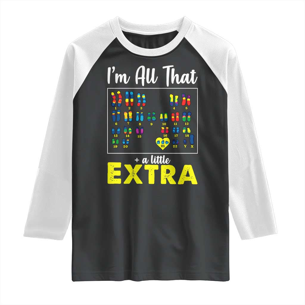 Im All That A Little Extra Down Syndrome Awareness Day Raglan Shirt TS11 Black White Print Your Wear