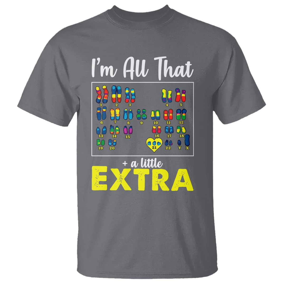 Im All That A Little Extra Down Syndrome Awareness Day T Shirt TS11 Charcoal Print Your Wear