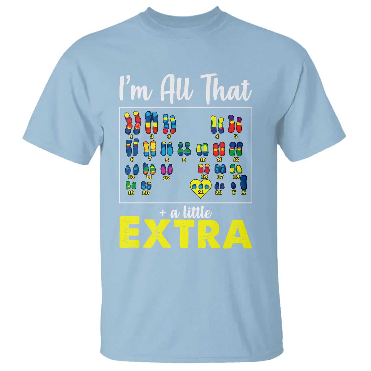 Im All That A Little Extra Down Syndrome Awareness Day T Shirt TS11 Light Blue Print Your Wear