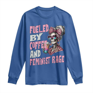 Fueled By Coffee And Feminist Rage Long Sleeve Shirt Feminism Coffee Lovers TS11 Royal Blue Print Your Wear