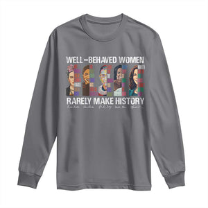 Well Behaved Women Rarely Make History Long Sleeve Shirt Women's History Month TS11 Charcoal Print Your Wear