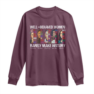 Well Behaved Women Rarely Make History Long Sleeve Shirt Women's History Month TS11 Maroon Print Your Wear