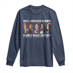 Well Behaved Women Rarely Make History Long Sleeve Shirt Women's History Month TS11 Navy Print Your Wear