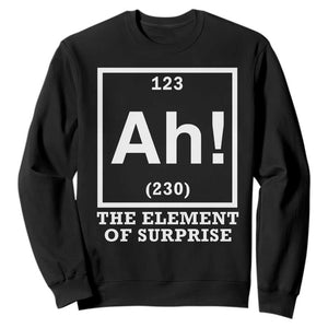 Ah The Element Of Surprise Sweatshirt Funny Chemistry Science Pun TS11 Black Print Your Wear