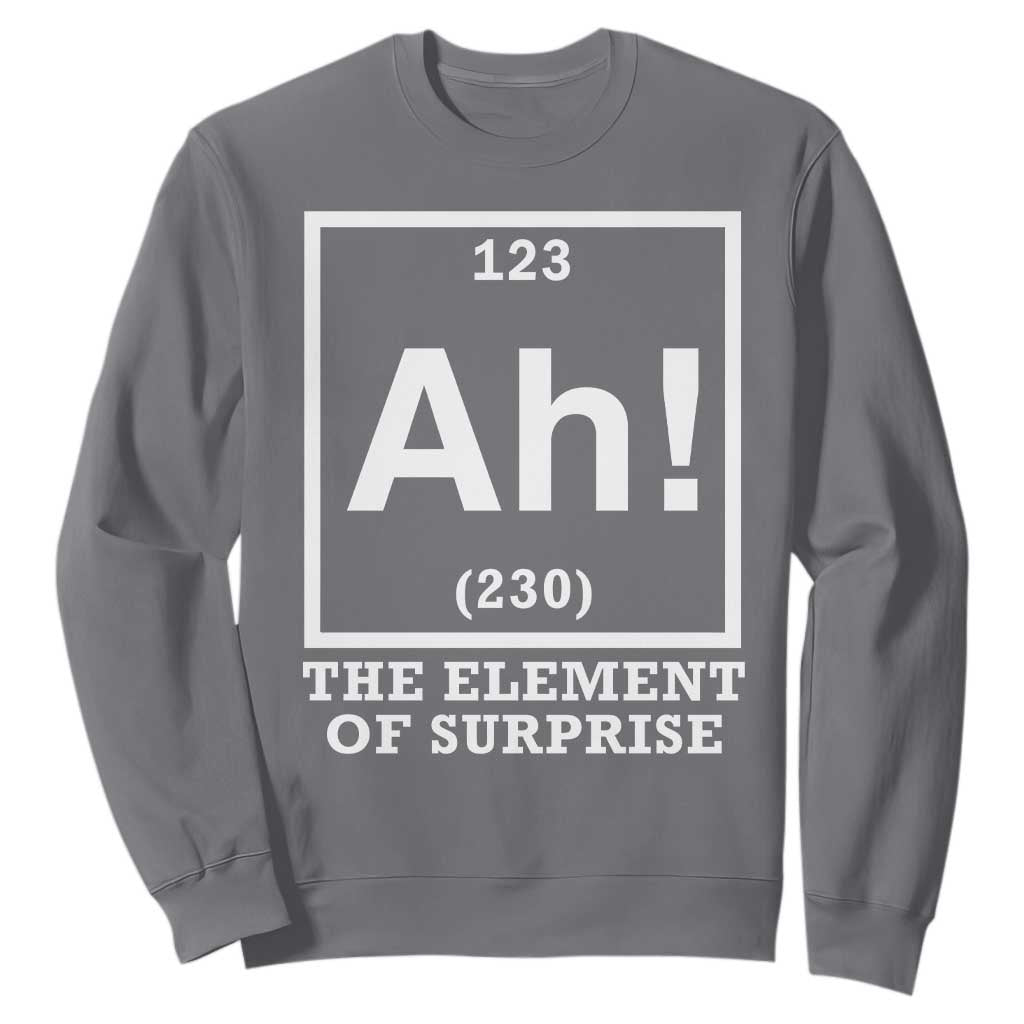 Ah The Element Of Surprise Sweatshirt Funny Chemistry Science Pun TS11 Charcoal Print Your Wear